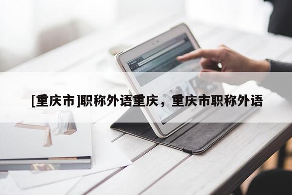 [重慶市]職稱外語重慶，重慶市職稱外語