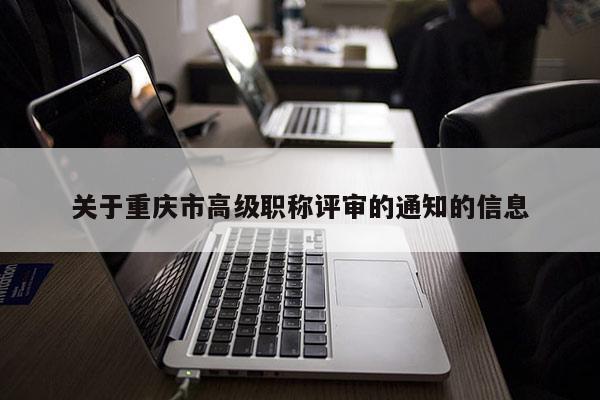 關(guān)于重慶市高級(jí)職稱(chēng)評(píng)審的通知的信息