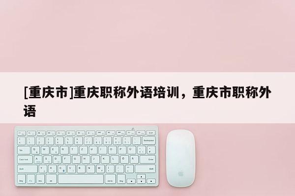[重慶市]重慶職稱外語培訓(xùn)，重慶市職稱外語